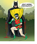 Spoof of the film The Batman with the classic comic book Robin running aware from the dark, bloody-handed movie Batman yelling 'Holy Moral Equivalency!'