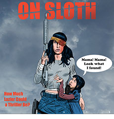 
Cartoon spoof of the violent revenge thriller Onslaught retitled On Sloth that references the movie poster showing the sniper heroine Celeste (Adria Arjona) holding her rifle up as her daughter Daisy (Blakke Kennedy) clings to her side. The mother wears a bloody bandana that covers her missing left eye and her child looks up to her holding an eyeball in her hand and saying, 'Mama! Mama! Look what I found!' The tagline on the poster reads 'How Much Lazier Could a Thriller Be?’