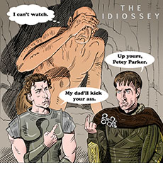Cartoon spoof of the Christopher Nolan mythological epic The Odyssey retitled The Idiossey showing the Cyclops in the background covering his eye as he thinks 'I can't watch’ while Telemachus (Tom Holland) and Antinous (Robert Pattinson) spar awkwardly. Telemachus anachronistically warns, ‘My Dad’ll kick your ass’ as Antinous counters, ‘Up yours, Petey Parker.’
