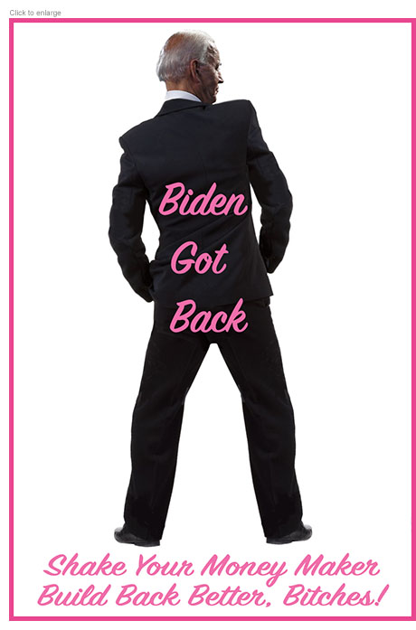 Joe Biden seen from behind grooving with the words Biden Got Back running down to his bottom and the message 'Shake Your Money Maker Build Back Better, Bitches!' below him.