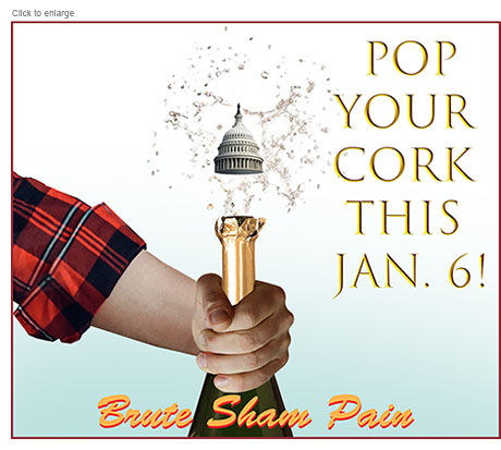 Spoof advertisement for celebrating January 6 with Brute Sham Pain as the cork from a bottle in the shape of the Capitol Dome shoots up into the air.