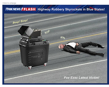 Spoof of a Fox News Flash entitled 'Highway Robbery Skyrockets in Blue States!' above the photo-illustration of a Dominion voting machine rolling down a highway carrying a suitcase full of cash as it leaves Fox Chairman Rupert Murdoch lying dazed in the street behind it. The 'robbery' is a reference to the $787.5 million settlement by Fox in their defamation trial with Dominion. The voting machine chirps 'Beep! Beep!' and the tag line reads 'Fox Exec Latest Victim!'