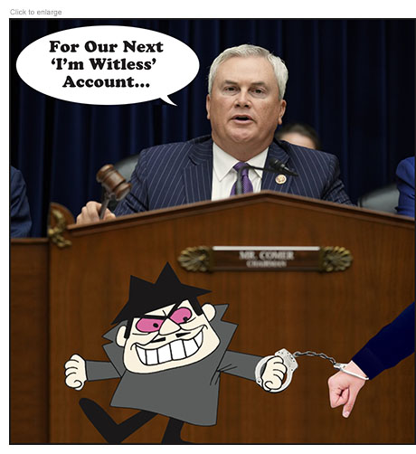 Satirical photo-illustration showing House Biden Impeachment Inquiry Chairman James Comer banging his gavel as he says "For Our Next 'I'm Witless' Account…" as cartoon character Boris Badenov is taken away in handcuffs in front of him, attached to an unseen police officer's hand.