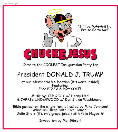 Satirical invitation for an Inauguration party for President Donald J. Trump at a Chuck E. Jesus restaurant showing the character who is a spoof of a smiling Chuck E. Cheese flashing a thumbs-up in a white robe and a beard under a halo. The invite promises free Pizza and Diet Coke along with musical guests Kid Rock and Carrie Underwood along with MAGA-style games, and an invocation by Mel Gibson.